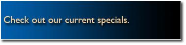Check out our current specials.