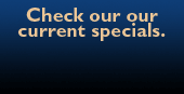 Check out our current specials.