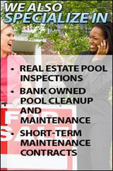 We also specialize in real estate pool inspections, bank owned pool cleanup, and maintenance contracts