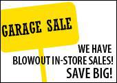 Garage Sale: We have blowout in-store sales! Save big!