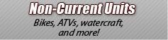 Non-Current Units: Bikes, ATVs, watercraft, and more!