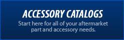 Accessory Catalogs: Start here for all of your aftermarket part and accessory needs.