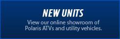 New Units: View our online showroom of Polaris ATVs and utility vehicles.