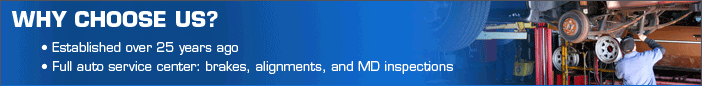 Why choose us? We were established over 25 years ago. We have a full auto service center and offer the following services: brakes, alignments, and MD inspections.
