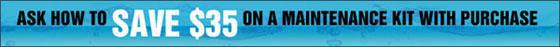 Ask how to save $35 on a maintenance kit with purchase.
