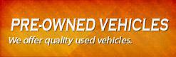 Pre-Owned Vehicles: We offer quality used vehicles.