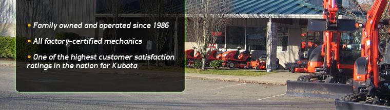 We have been family owned an operated since 1986. All our mechanics are factory-certified. We have one of the highest customer satisfaction ratings in the nation for Kubota.