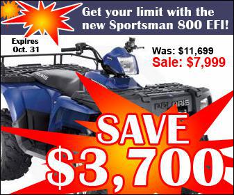 Get your limit with the new Sportsman 800 EFI! Was: $11,699, Now: $7,999 - Save $3,700! Expires Oct. 31.