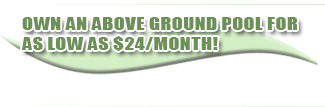 Own an above ground pool for as low as $24 a month!