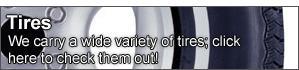 Tires - We carry a wide variety of tires; click here to check them out!
