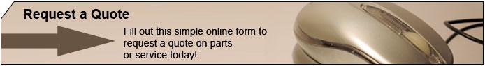Request a Quote. Fill out this simple online form to request a quote on parts or service today!