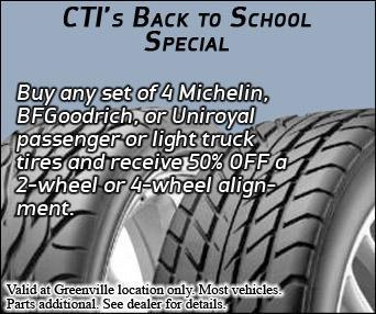 CTI's back to school special. Buy any set of four Michelin, BFGoodrich, or Uniroyal passenger or light truck tires and receive 50% off a 2-wheel or 4-wheel alignment. Valid at Greenville location only. Most vehicles. Parts additional. See dealer for details. Expires September 15.