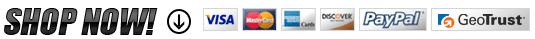 Shop Now! We accept Visa, MasterCard, American Express, Discover, and Paypal. Our site is secured by GeoTrust.
