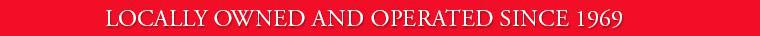 Locally owned and operated since 1969