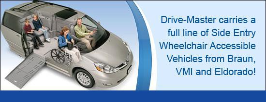 Drive-Master carries a full line of Side Entry Wheelchair Accessible Vehicles from Braun, VMI, and Eldorado!