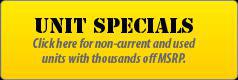 Unit Specials: Click here for non-current and used units with thousands off MSRP.