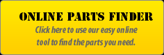 Online Parts Finder: Click here to use our easy online tool to find the parts you need.