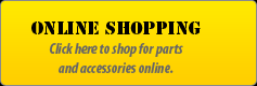 Online Shopping: Click here to shop for parts and accessories online.