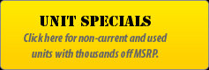 Unit Specials: Click here for non-current and used units with thousands off MSRP.