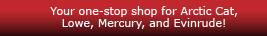Your one-stop shop for Arctic Cat, Lowe, Mercury, and Evinrude!
