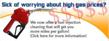 Sick of worrying about high gas prices? We now offer a fuel injection cleaning that will get you more miles per gallon! Click here for more information!