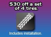 $30 off a set of 4 tires. Includes installation.