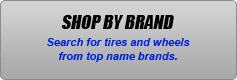 Shop by Brand: Search for tires and wheels from top name brands.