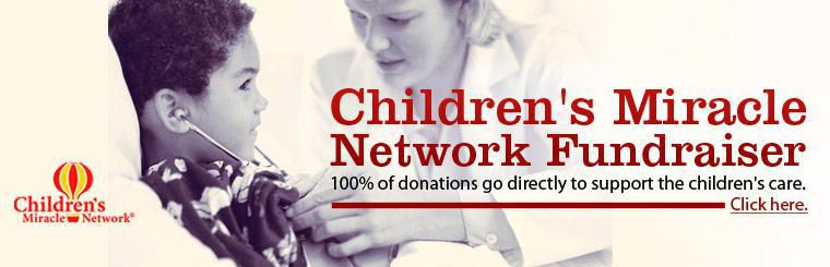 Donate to the Children's Miracle Network! 100% of donations go directly to support the children's care. Click here for more information.