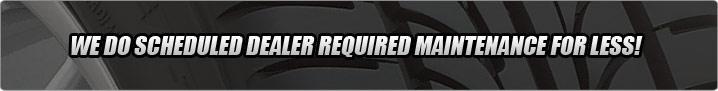 We do scheduled dealer required maintenance for less!!