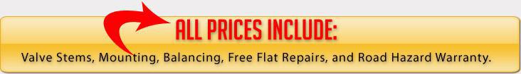All Prices Include: Valve Stems, Mounting, Balancing, Free Flat Repairs, and Road Hazard Warranty.