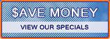 Save Money - View Our Specials