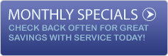 Monthly Specials: Check back often for great savings with Service Today!