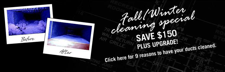 Click here for nine reasons to have your ducts cleaned during the Fall Cleaning Special.
