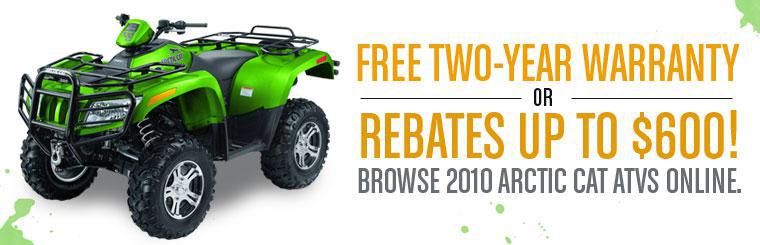 Get a free two-year warranty or rebates up to $600 on 2010 Arctic Cat ATVs. Click here to browse.