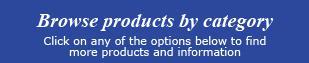 Browse products by category - Click on any of the options below to find more products and information.