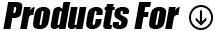 Products For: