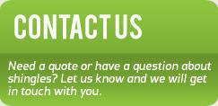 Contact Us - Need a quote or have a question about shingles? Let us know and we will get in touch with you.
