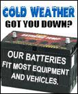 Cold weather got you down? Our batteries fit most equipment and vehicles.