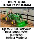 John Deere Loyalty Program: Get up to $1,000 off your next John Deere purchase! Offer good on select models.