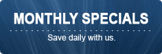 Monthly Specials: Save daily with us.