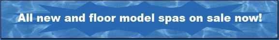 All new and floor model spas on sale now.