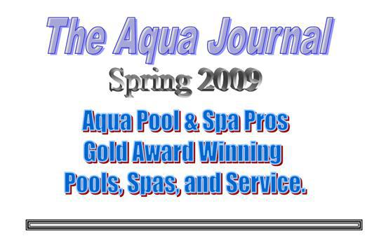 The Aqua Journal Spring 2009: Aqua Pool & Spa Pros Gold Award Winning Pools, Spas, and Service.