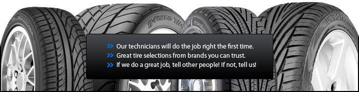 Our technicians will do the job right the first time. Great tire selections from brands you can trust. If we do a great job, tell other people! If not, tell us!