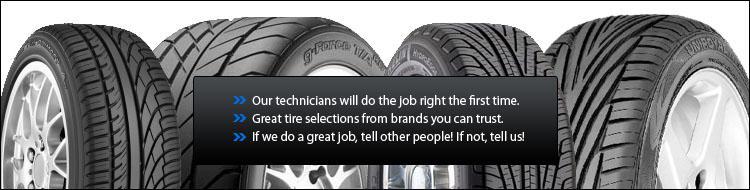 Our technicians will do the job right the first time. Great tire selections from brands you can trust. If we do a great job, tell other people! If not, tell us!