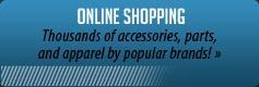 Online Shopping: Thousands of accessories, parts, and apparel by popular brands!