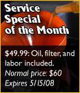 Service special of the month. $49.99: Oil, filter, and labor included. Normal price: $60. Expires 5/15/08.