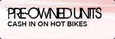 Pre-Owned Units: Cash in on hot bikes.