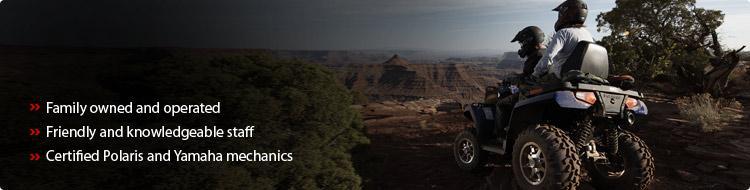 Family owned and operated. Friendly and knowledgeable staff. Certified Polaris and Yamaha mechanics.
