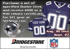 Purchase a set of specified Dueler tires and receive $100 or a $50 rebate certificate for NFL gear at NFLShop.com. August 30 - September 27. Bridgestone: Official tire of the NFL.