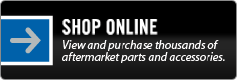 Shop Online: Click here to view and purchase thousands of aftermarket parts and accessories.